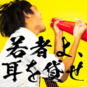 若者よ、耳を貸せ