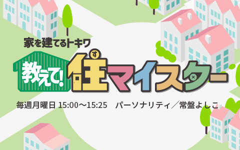 ～家を建てるトキワ～「教えて、住マイスター」