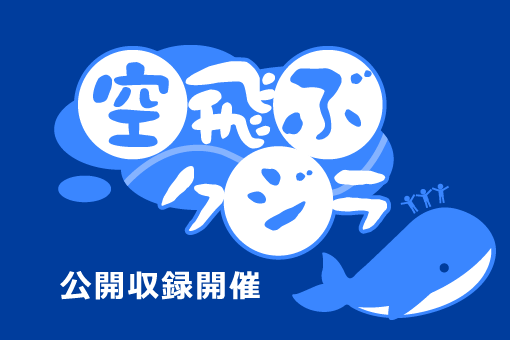 空飛ぶクジラ 公開収録
